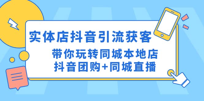 实体店抖音引流获客实操课：带你玩转同城本地店抖音团购+同城直播 - 福利搜 - 阿里云盘夸克网盘搜索神器 蓝奏云搜索| 网盘搜索引擎-福利搜