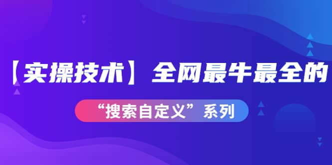 【实操技术】全网最牛最全的“搜索自定义”系列！价值698元 - 福利搜 - 阿里云盘夸克网盘搜索神器 蓝奏云搜索| 网盘搜索引擎-福利搜