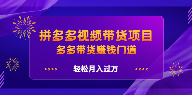 拼多多视频带货项目，多多带货赚钱门道 价值368元 - 福利搜 - 阿里云盘夸克网盘搜索神器 蓝奏云搜索| 网盘搜索引擎-福利搜