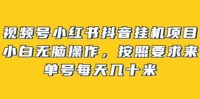 视频号小红书抖音挂机项目，小白无脑操作，按照要求来，单号每天几十米 - 福利搜 - 阿里云盘夸克网盘搜索神器 蓝奏云搜索| 网盘搜索引擎-福利搜