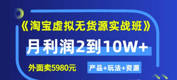 《淘宝虚拟无货源实战班》线上第四期：月利润2到10W+（产品+玩法+资源) - 福利搜 - 阿里云盘夸克网盘搜索神器 蓝奏云搜索| 网盘搜索引擎-福利搜