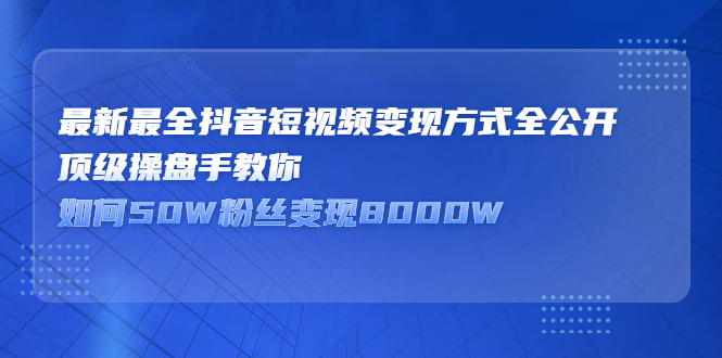 最新最全抖音短视频变现方式全公开，快人一步迈入抖音运营变现捷径 - 福利搜 - 阿里云盘夸克网盘搜索神器 蓝奏云搜索| 网盘搜索引擎-福利搜