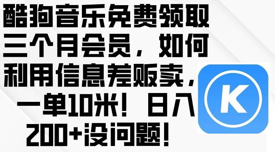 酷狗音乐免费领取三个月会员，利用信息差贩卖，一单10米！日入200+没问题 - 福利搜 - 阿里云盘夸克网盘搜索神器 蓝奏云搜索| 网盘搜索引擎-福利搜