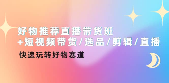 好物推荐直播带货班+短视频带货/选品/剪辑/直播，快速玩转好物赛道 - 福利搜 - 阿里云盘夸克网盘搜索神器 蓝奏云搜索| 网盘搜索引擎-福利搜