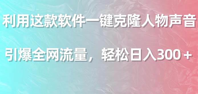 利用这款软件一键克隆人物声音，引爆全网流量，轻松日入300＋ - 福利搜 - 阿里云盘夸克网盘搜索神器 蓝奏云搜索| 网盘搜索引擎-福利搜