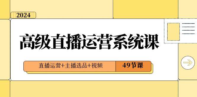 2024高级直播·运营系统课，直播运营+主播选品+视频（49节课） - 福利搜 - 阿里云盘夸克网盘搜索神器 蓝奏云搜索| 网盘搜索引擎-福利搜