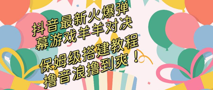 抖音最新火爆弹幕游戏羊羊对决，保姆级搭建开播教程，撸音浪直接撸到爽！ - 福利搜 - 阿里云盘夸克网盘搜索神器 蓝奏云搜索| 网盘搜索引擎-福利搜