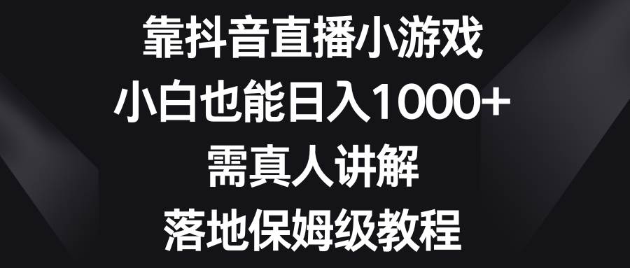 靠抖音直播小游戏，小白也能日入1000+，需真人讲解，落地保姆级教程 - 福利搜 - 阿里云盘夸克网盘搜索神器 蓝奏云搜索| 网盘搜索引擎-福利搜