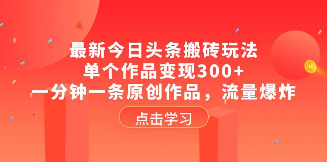 最新今日头条搬砖玩法，单个作品变现300+，一分钟一条原创作品，流量爆炸 - 福利搜 - 阿里云盘夸克网盘搜索神器 蓝奏云搜索| 网盘搜索引擎-福利搜