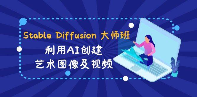 Stable Diffusion 大师班: 利用AI创建艺术图像及视频-31视频课-中英字幕 - 福利搜 - 阿里云盘夸克网盘搜索神器 蓝奏云搜索| 网盘搜索引擎-福利搜