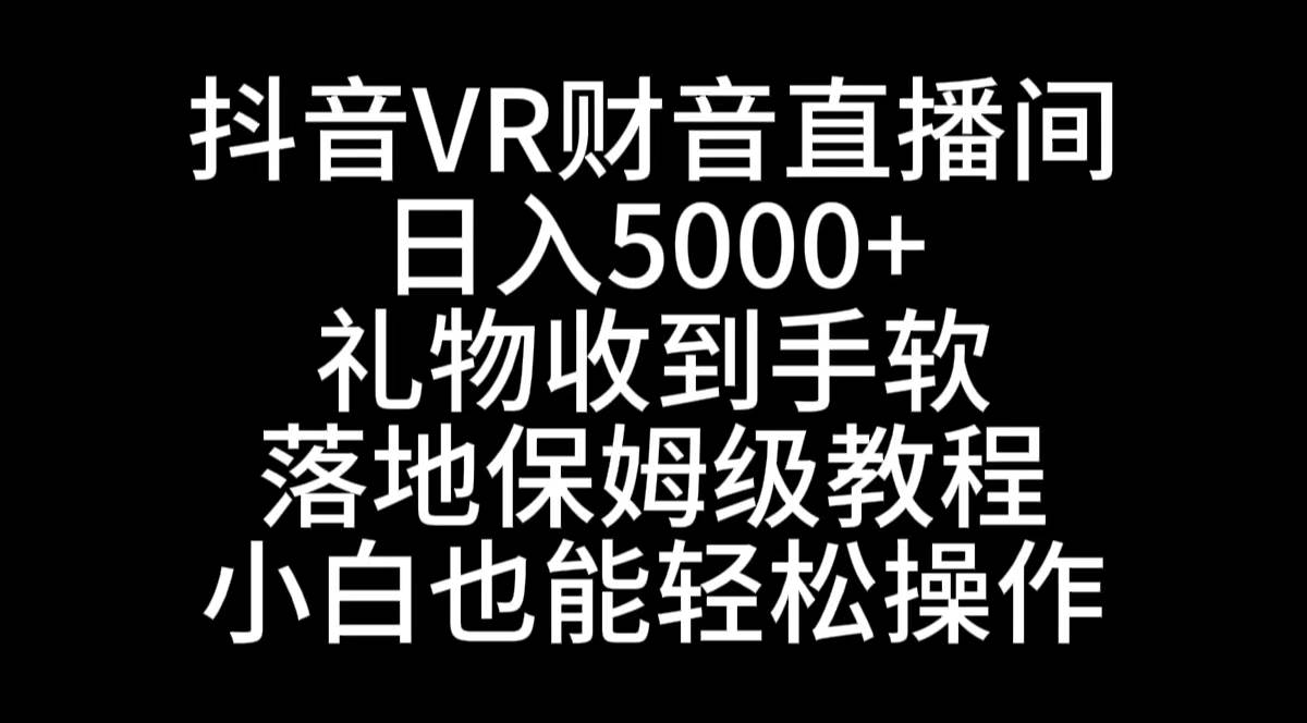 抖音VR财神直播间，日入5000+，礼物收到手软，落地式保姆级教程，小白也… - 福利搜 - 阿里云盘夸克网盘搜索神器 蓝奏云搜索| 网盘搜索引擎-福利搜