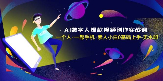 AI数字人爆款视频创作实战课，一个人·一部手机·素人小白0基础上手-无水印 - 福利搜 - 阿里云盘夸克网盘搜索神器 蓝奏云搜索| 网盘搜索引擎-福利搜