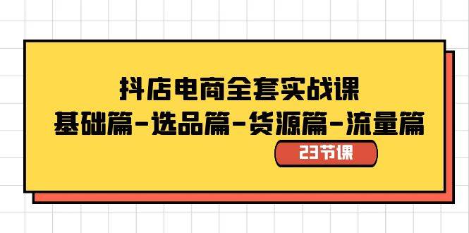 抖店电商全套实战课：基础篇-选品篇-货源篇-流量篇（23节课） - 福利搜 - 阿里云盘夸克网盘搜索神器 蓝奏云搜索| 网盘搜索引擎-福利搜