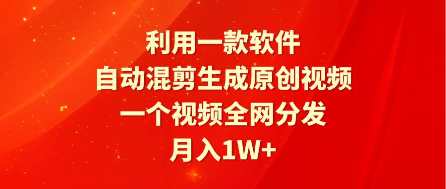 利用一款软件，自动混剪生成原创视频，一个视频全网分发，月入1W+附软件 - 福利搜 - 阿里云盘夸克网盘搜索神器 蓝奏云搜索| 网盘搜索引擎-福利搜