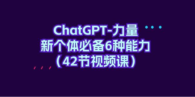 ChatGPT-力量 新个体必备6种能力（42节视频课） - 福利搜 - 阿里云盘夸克网盘搜索神器 蓝奏云搜索| 网盘搜索引擎-福利搜