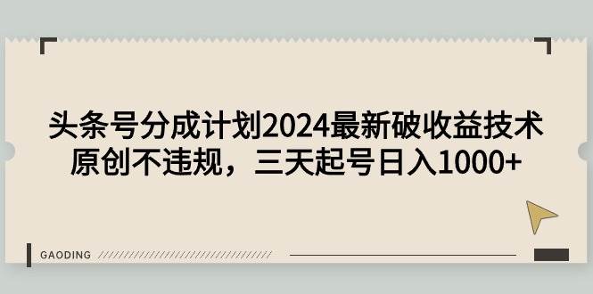 头条号分成计划2024最新破收益技术，原创不违规，三天起号日入1000+ - 福利搜 - 阿里云盘夸克网盘搜索神器 蓝奏云搜索| 网盘搜索引擎-福利搜