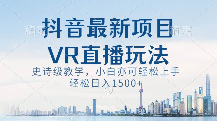 抖音最新VR直播玩法，史诗级教学，小白也可轻松上手，轻松日入1500+ - 福利搜 - 阿里云盘夸克网盘搜索神器 蓝奏云搜索| 网盘搜索引擎-福利搜