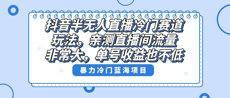 抖音半无人直播冷门赛道玩法，直播间流量非常大，单号收益也不低！ - 福利搜 - 阿里云盘夸克网盘搜索神器 蓝奏云搜索| 网盘搜索引擎-福利搜