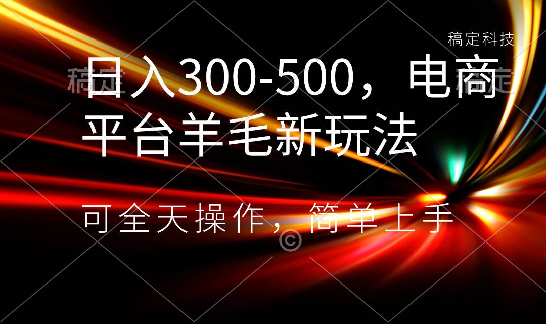 日入300-500，电商平台羊毛新玩法，可全天操作，简单上手 - 福利搜 - 阿里云盘夸克网盘搜索神器 蓝奏云搜索| 网盘搜索引擎-福利搜