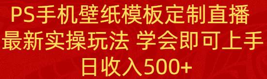 PS手机壁纸模板定制直播 最新实操玩法 学会即可上手 日收入500+ - 福利搜 - 阿里云盘夸克网盘搜索神器 蓝奏云搜索| 网盘搜索引擎-福利搜