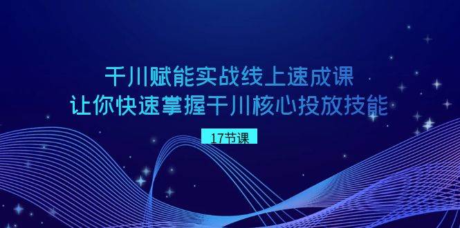 千川 赋能实战线上速成课，让你快速掌握干川核心投放技能 - 福利搜 - 阿里云盘夸克网盘搜索神器 蓝奏云搜索| 网盘搜索引擎-福利搜