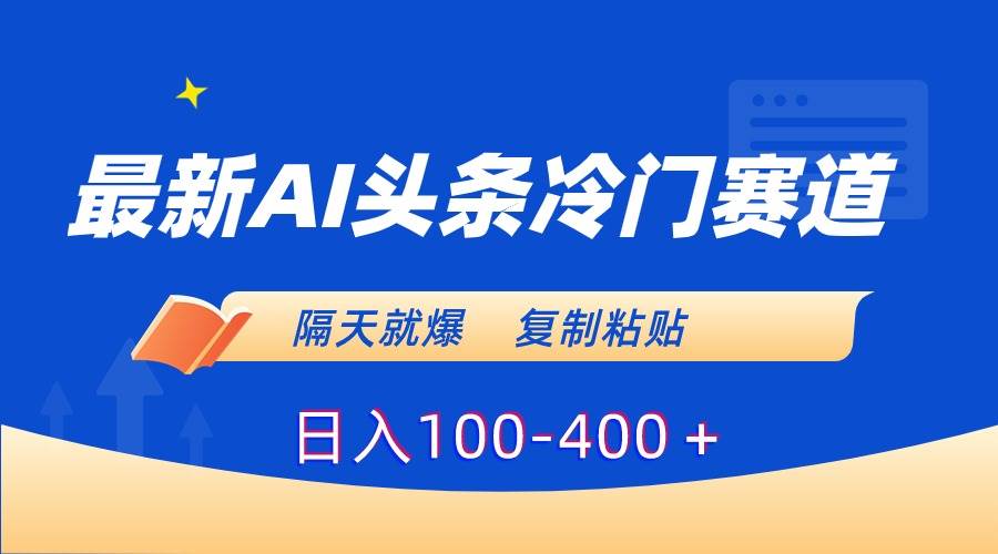 最新AI头条冷门赛道，隔天就爆，复制粘贴日入100-400＋ - 福利搜 - 阿里云盘夸克网盘搜索神器 蓝奏云搜索| 网盘搜索引擎-福利搜