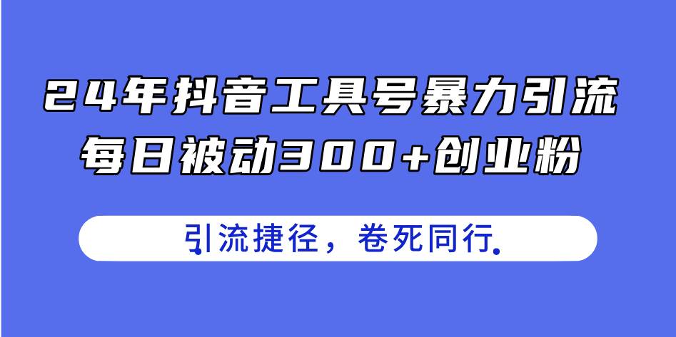 24年抖音工具号暴力引流，每日被动300+创业粉，创业粉捷径，卷死同行 - 福利搜 - 阿里云盘夸克网盘搜索神器 蓝奏云搜索| 网盘搜索引擎-福利搜