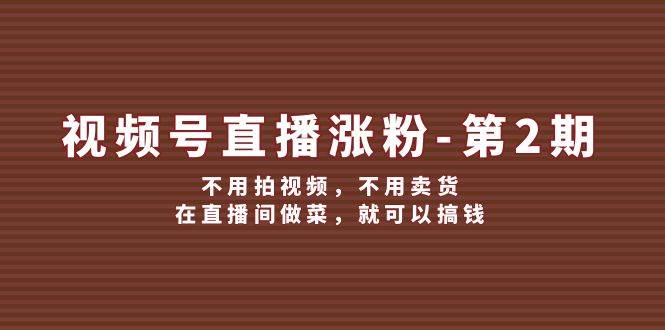 视频号/直播涨粉-第2期，不用拍视频，不用卖货，在直播间做菜，就可以搞钱 - 福利搜 - 阿里云盘夸克网盘搜索神器 蓝奏云搜索| 网盘搜索引擎-福利搜