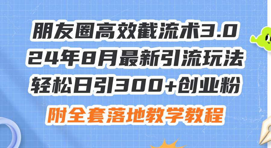 朋友圈高效截流术3.0，24年8月最新引流玩法，轻松日引300+创业粉，附全… - 福利搜 - 阿里云盘夸克网盘搜索神器 蓝奏云搜索| 网盘搜索引擎-福利搜