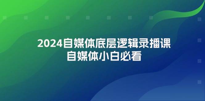 2024自媒体底层逻辑录播课，自媒体小白必看 - 福利搜 - 阿里云盘夸克网盘搜索神器 蓝奏云搜索| 网盘搜索引擎-福利搜