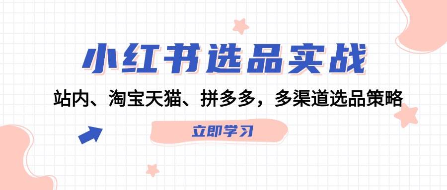 小红书选品实战：站内、淘宝天猫、拼多多，多渠道选品策略 - 福利搜 - 阿里云盘夸克网盘搜索神器 蓝奏云搜索| 网盘搜索引擎-福利搜